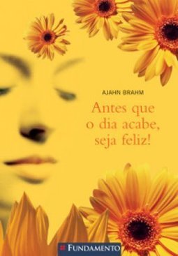 ANTES QUE O DIA ACABE SEJA FELIZ
