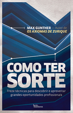 Como ter sorte: Treze técnicas para descobrir e aproveitar grandes oportunidades profissionais