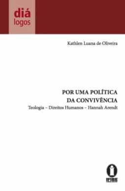 Por uma política da convivência: Teologia - direitos humanos - Hannah Arendt