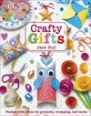 Crafty Gifts: Packed with Ideas for Presents, Wrapping, and Cards