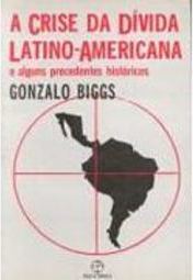 A Crise da Dívida Latino-Americana: e Alguns Precedentes Históricos