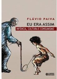 Eu Era Assim: Infância, Cultura E Consumismo - Flávio Paiva