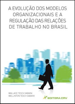 A evolução dos modelos organizacionais e a regulação das relações de trabalho no Brasil