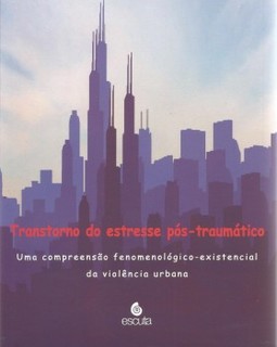 Transtorno do estresse pós-traumático: uma compreensão fenomenológico-existencial da violência urbana