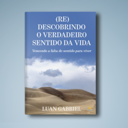 (Re)descobrindo o verdadeiro sentido da vida: vencendo a falta de sentido para viver