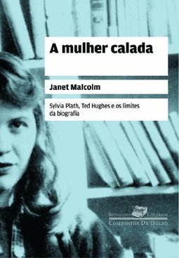 A Mulher Calada: Sylvia Plath, Ted Hughes E Os Limites Da Biografia - Janet Malcolm