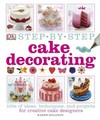 Step-by-Step Cake Decorating: 100s of Ideas, Techniques, and Projects for Creative Cake Designers