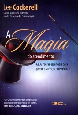 A magia do atendimento: as 39 regras essenciais para garantir serviços excepcionais