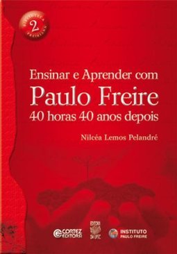 Ensinar e Aprender com Paulo Freire: 40 Horas 40 Anos Depois