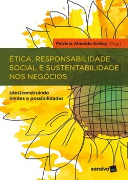 Ética, responsabilidade social e sustentabilidade nos negócios: (des)construindo limites e possibilidades