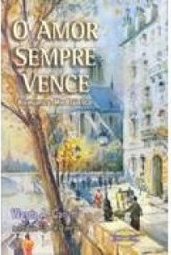O Amor Sempre Vence: Romance Mediúnico