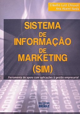 SISTEMA DE INFORMAÇÃO DE MARKETING (SIM): Ferramenta de Apoio com Aplicações à Gestão Empresarial