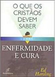 O que os Cristãos Devem Saber Sobre Enfermidade e Cura
