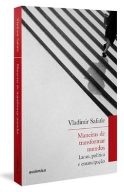 Maneiras de transformar mundos: Lacan, política e emancipação