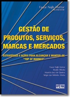 GESTÃO DE PRODUTOS, SERVIÇOS, MARCAS E MERCADOS: Estratégias e ações para alcançar e manter-se Top of Market