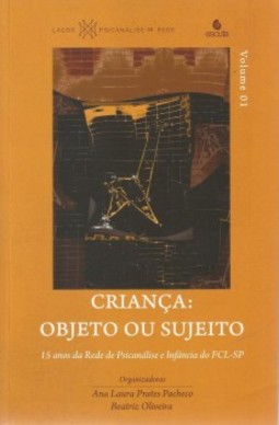 Criança: Objeto ou sujeito - 15 anos da rede de psicanálise e infância do FCL- SP