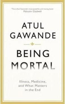 BEING MORTAL: ILLNESS, MEDICINE, AND WHA...IN THE END