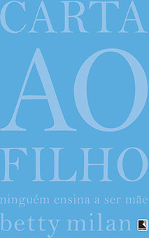 CARTA AO FILHO: NINGUEM ENSINA A SER MAE