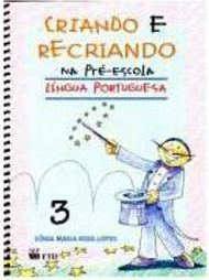 Criando e Recriando na Pré-Escola: Língua Portuguesa - 3 - 1 grau