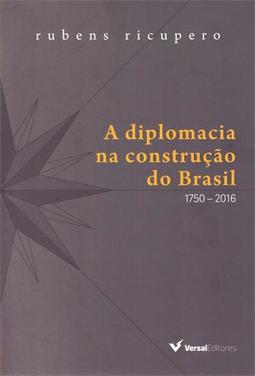 A DIPLOMACIA NA CONSTRUÇAO DO BRASIL: 1750-2016