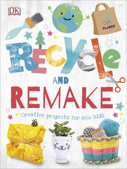 Recycle and Remake: Creative Projects for Eco Kids