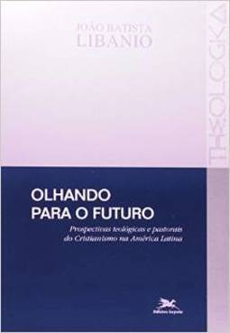 Olhando para o Futuro: Prospectivas Teólogicas e Pastorais....