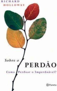 Sobre o Perdão: Como Perdoar o Imperdoável?