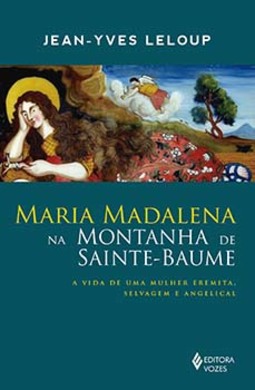 Maria Madalena na montanha de Sainte-Baume: a vida de uma mulher eremita, selvagem e angelical