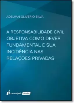 Responsabilidade Civil Objetiva Como Dever Fundamental e Sua Incidência nas Relaçoes Privadas, A