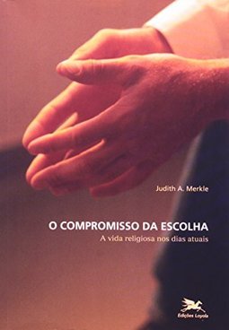O Compromisso da Escolha, O: Vida Religiosa nos dias Atuais