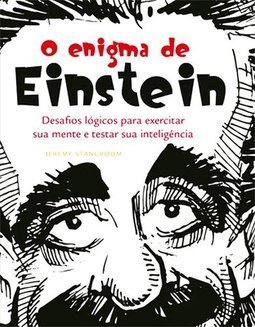 O Enigma De Einstein: Dasafios Lógicos Para Exercitar Sua Mente E Testar Sua Inteligência