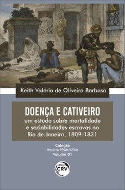 Doença e cativeiro: um estudo sobre mortalidade e sociabilidades escravas no Rio de Janeiro, 1809-1831