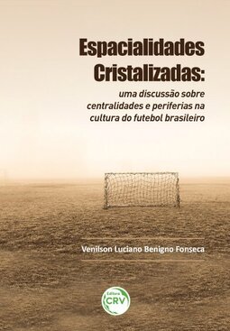 Espacialidades cristalizadas: uma discussão sobre centralidades e periferias na cultura do futebol brasileiro