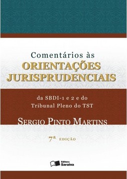 Comentários as orientações jurisprudenciais da SBDI - 1 e 2 e do Tribunal Pleno do TST - 1ª edição de 2017