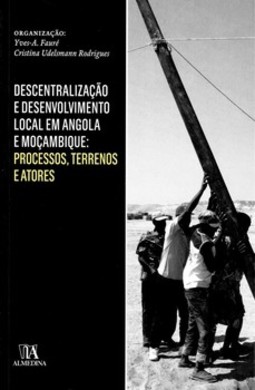 Descentralização e desenvolvimento local em Angola e Moçambique: processos, terrenos e atores
