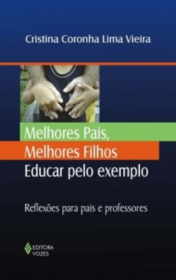 Melhores pais, melhores filhos: educar pelo exemplo - Reflexões para pais e professores