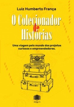 O colecionador de histórias: Uma viagem pelo mundo dos projetos curiosos e empreendedores