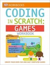 DK Workbooks: Coding in Scratch: Games Workbook: Create Your Own Fun and Easy Computer Games