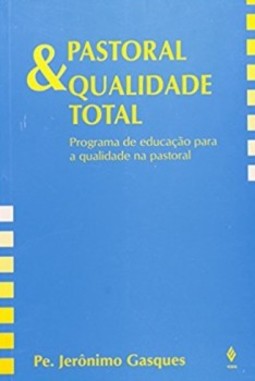 Pastoral e qualidade total: programa de educação para a qualidade na pastoral