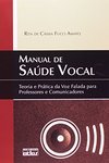 MANUAL DE SAÚDE VOCAL: Teoria e Prática da Voz Falada para Professores e Comunicadores