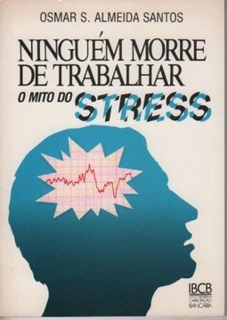 Ninguém Morre de Trabalhar: o Mito do Estresse