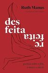 Desfeita, refeita: Poemas sobre o fim, o meio e o início