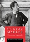 Gustav Mahler: Um coração angustiado - Uma biografia em quatro movimentos