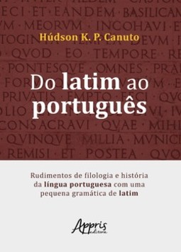Do latim ao português: rudimentos de filologia e história da língua portuguesa com uma pequena gramática de latim