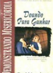Demonstrando Misericórdia: Doando para Ganhar