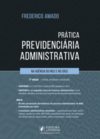 Prática previdenciária administrativa: na agência do INSS e no CRSS