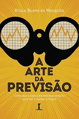 A arte da previsão: como usar a lógica do interesse próprio para ver e moldar o futuro