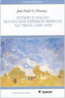 Estado e Nação no Fim dos Impérios Ibéricos no Prata (1808-1828)