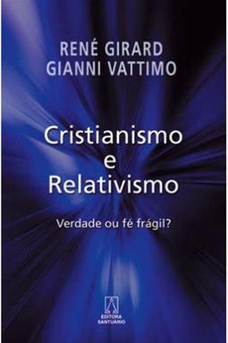 Cristianismo e Relativismo - Verdade ou Fé Frágil?