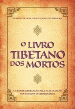 O Livro Tibetano Dos Mortos: A Grande Libertação Pela Auscultação Nos Estados Intermediários